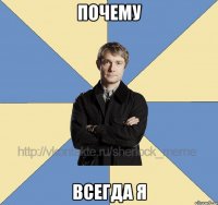 почему всегда я