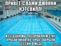 привет, с вами джонни кэтсвилл! и сегодня мы поздравляем этих красавчиков, которые закрыли сессию в меде