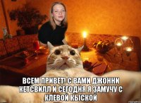  всем привет! с вами джонни кетсвилл и сегодня я замучу с клевой кыской