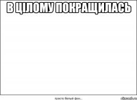 в цілому покращилась 