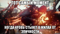 Тот самый момент Когда кровь стынет в жилах от эпичности