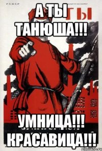 А Ты ТАНЮША!!! УМНИЦА!!! КРАСАВИЦА!!!