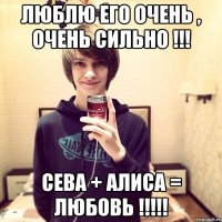 Люблю его очень , очень сильно !!! Сева + Алиса = Любовь !!!!!