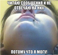 Читаю сообщения и не отвечаю на них Потому что я могу!