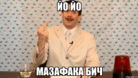 йо йо мазафака бич