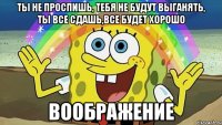 ты не проспишь, тебя не будут выганять, ты все сдашь,все будет хорошо воображение