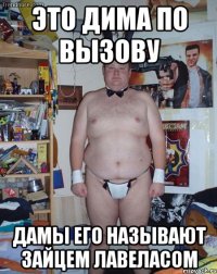 Это Дима по вызову Дамы его называют зайцем лавеласом
