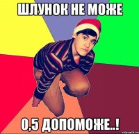 Шлунок не може 0,5 допоможе..!