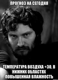 прогноз на сегодня температура воздуха +30, в нижних областях повышенная влажность
