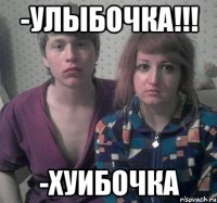 -улыбочка!!! -хуибочка