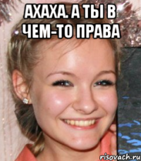 ахаха. а ты в чем-то права 