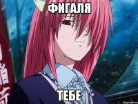 ФИГАЛЯ ТЕБЕ