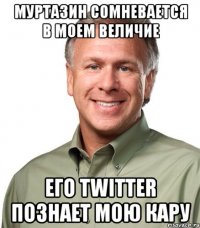 Муртазин сомневается в моем величие Его twitter познает мою кару