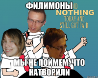 Филимоны Мы не поймем, что натворили