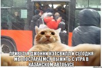  привет! я джонни кэтсвилл и сегодня мы постараемся выжить с утра в казанском автобусе
