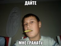 дайте мне гранату