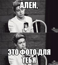 АЛЕН, ЭТО ФОТО ДЛЯ ТЕБЯ