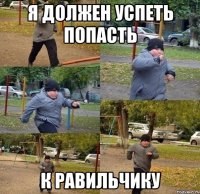 Я должен успеть попасть к Равильчику
