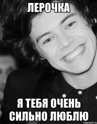 лерочка я тебя очень сильно люблю