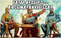 Хæлар æрдхорд — æфсымæрæй хуыздæр. 