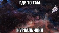 Где-то там журнальчики