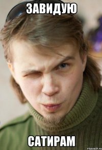 Завидую Сатирам