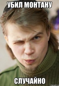 Убил Монтану случайно