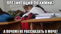 презинтация по химии? а почему не рассказать о моче!