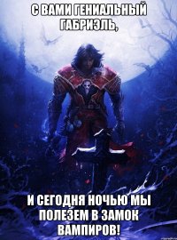 С вами Гениальный Габриэль, и сегодня ночью мы полезем в замок вампиров!