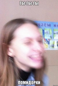 гы-гы-гы помидорки