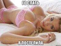 Го спать я постелила