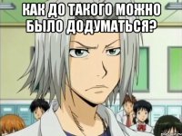 КАК ДО ТАКОГО МОЖНО БЫЛО ДОДУМАТЬСЯ? 