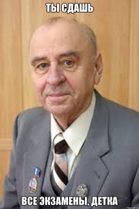 Ты сдашь все экзамены, детка