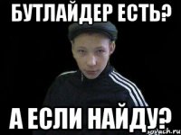 БУТЛАЙДЕР ЕСТЬ? А ЕСЛИ НАЙДУ?