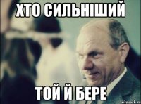 хто сильніший той й бере