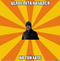 Целое лета качался На той хате