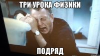 три урока физики подряд