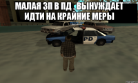 Малая зп в ПД , вынуждает идти на крайние меры 