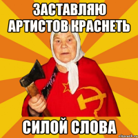 ЗАСТАВЛЯЮ АРТИСТОВ КРАСНЕТЬ СИЛОЙ СЛОВА