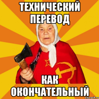 ТЕХНИЧЕСКИЙ ПЕРЕВОД КАК ОКОНЧАТЕЛЬНЫЙ