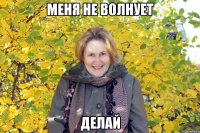МЕНЯ НЕ ВОЛНУЕТ ДЕЛАЙ