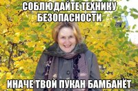 СОБЛЮДАЙТЕ ТЕХНИКУ БЕЗОПАСНОСТИ ИНАЧЕ ТВОЙ ПУКАН БАМБАНЁТ