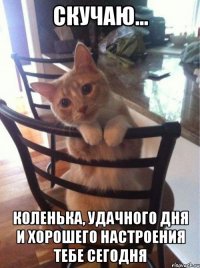 Скучаю... Коленька, удачного дня и хорошего настроения тебе сегодня