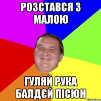 РОЗСТАВСЯ З МАЛОЮ ГУЛЯЙ РУКА БАЛДЄЙ ПІСЮН