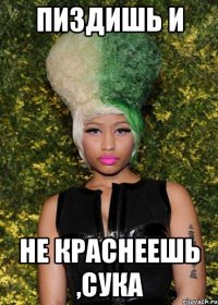 ПИЗДИШЬ И НЕ КРАСНЕЕШЬ ,СУКА
