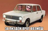  за пиздёж врот возмёш
