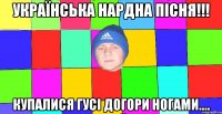 українська нардна пісня!!! купалися гусі догори ногами....