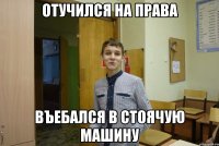 Отучился на права Въебался в стоячую машину