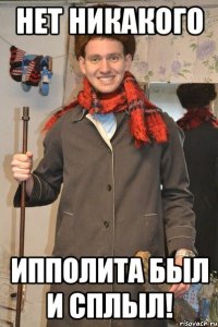 нет никакого ипполита был и сплыл!