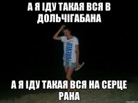 а я іду такая вся в дольчігабана а я іду такая вся на серце рана